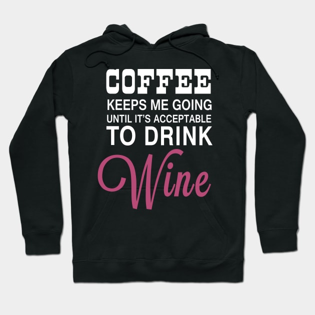 Coffee Keeps Me Going Until It's Acceptable to Drink Wine Hoodie by LondonBoy